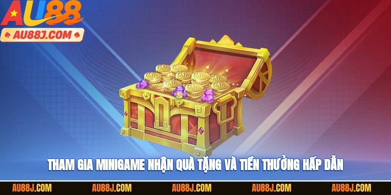 Tham gia minigame nhận quà tặng và tiền thưởng hấp dẫn